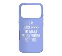 I'm Just Here to Make More Work for You Coque pour iPhone 17 Pro