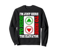 I'm Just Here To Ride The Elevator Funny Citations Elevator Sweatshirt