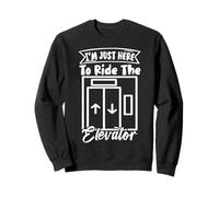 I'm Just Here To Ride The Elevator Funny Citations Elevator Sweatshirt