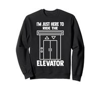 I'm Just Here To Ride The Elevator Funny Citations Elevator Sweatshirt