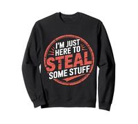 I'm Just Here to Steal Some Stuff Blague d'humour Klepto Sweatshirt