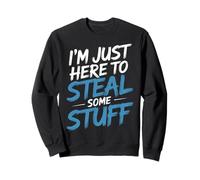 I'm Just Here to Steal Some Stuff Klepto Humor Joke - Sweatshirt