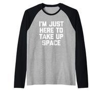 I'm Just Here to Take Up Space - Dire Sarcastique Fantaisie Manche Raglan