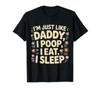 I'm Just Like Daddy, I Poop, I Eat, I Sleep T-Shirt