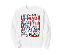 I'm Just Mad As Hell 250th Anniversary Sweatshirt