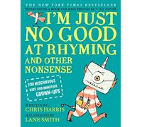 I'm Just No Good at Rhyming: And Other Nonsense for Mischievous Kids and Immature Grown-Ups
