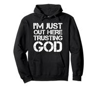 « I'm Just Out Here Trusting God Christian Religiious Saying » Sweat à Capuche