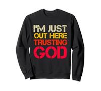 « I'm Just Out Here Trusting God Christian Religiious Saying » Sweatshirt