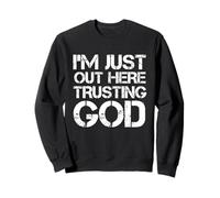 « I'm Just Out Here Trusting God Christian Religiious Saying » Sweatshirt