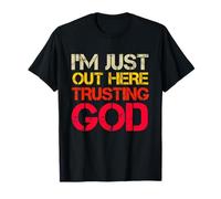 « I'm Just Out Here Trusting God Christian Religiious Saying » T-Shirt