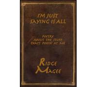 I'm Just Saying Is All: Poerty About The Stuff That's Pokin' At Me