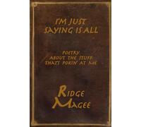 I'm Just Saying Is All: Poerty About The Stuff That's Pokin' At Me