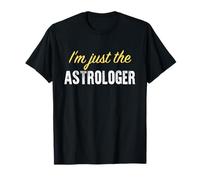 I'm Just The Astrologer - Funny T-Shirt