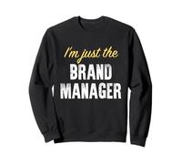 I'm Just The Brand Manager - Funny Sweatshirt