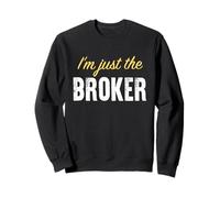 I'm Just The Broker - Funny Sweatshirt