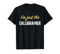 I'm Just The Calligrapher - Funny T-Shirt