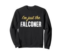 I'm Just The Falconer - Funny Sweatshirt