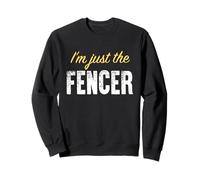 I'm Just The Fencer - Funny Sweatshirt