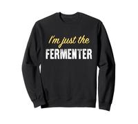 I'm Just The Fermenter - Funny Sweatshirt