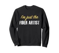I'm Just The Fiber Artist - Drôle Sweatshirt