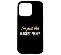 I'm Just The Magnet Fisher - Funny Coque pour iPhone 15 Pro Max