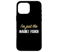 I'm Just The Magnet Fisher - Funny Coque pour iPhone 16 Pro Max