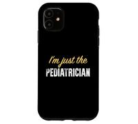 I'm Just The Pediatre - Funny Coque pour iPhone 11