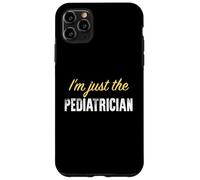 I'm Just The Pediatre - Funny Coque pour iPhone 11 Pro Max