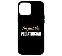I'm Just The Pediatre - Funny Coque pour iPhone 12 Pro Max