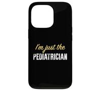 I'm Just The Pediatre - Funny Coque pour iPhone 13 Pro