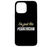 I'm Just The Pediatre - Funny Coque pour iPhone 13 Pro Max