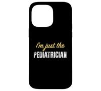 I'm Just The Pediatre - Funny Coque pour iPhone 14 Pro Max