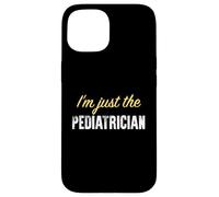 I'm Just The Pediatre - Funny Coque pour iPhone 15