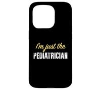 I'm Just The Pediatre - Funny Coque pour iPhone 15 Pro