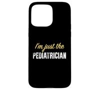 I'm Just The Pediatre - Funny Coque pour iPhone 15 Pro Max