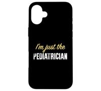 I'm Just The Pediatre - Funny Coque pour iPhone 16 Plus