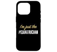 I'm Just The Pediatre - Funny Coque pour iPhone 16 Pro