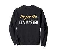 I'm Just The Tea Master - Funny Sweatshirt