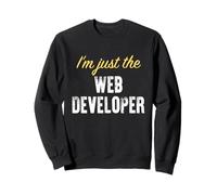 I'm Just The Web Developer - Funny Sweatshirt