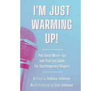 I'm Just Warming Up!: Pop Vocal Warm-Ups and Practice Guide for Contemporary Singers