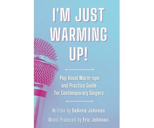I'm Just Warming Up!: Pop Vocal Warm-Ups and Practice Guide for Contemporary Singers