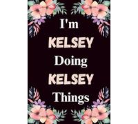 I'm Kelsey Doing Kelsey Things: A Cute Personalized Notebook for Women, Teens, and Girls Named Kelsey - Fun Gift for Writing, Journaling, and Everyday Notes