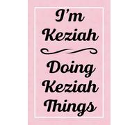 I'm Keziah Doing Keziah Things: Perfect for Sketching Drawing Noting and Writing, 120 Pages, 6x9