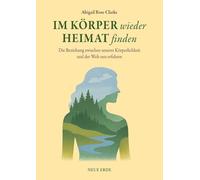 Im Körper wieder Heimat finden: Die Beziehung zwischen unserem Körper und der Welt neu erfahren