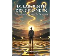 Im Labyrinth der Gedanken: Ein einfühlsamer Begleiter für Overthinker