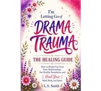 I'm Letting Go of Drama Trauma: How to Break Free from Toxic Relationships, Set Healthy Boundaries, and Heal Your Mind, Body, and Spirit