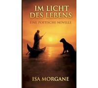 Im Licht des Lebens: Eine poetische Reise durch Liebe, Tod und Heilung - Novelle