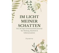 Im Licht meiner Schatten: Das 30-Tage Schattenarbeit-Journal für Heilung, Klarheit und Selbstannahme
