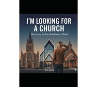 I'M LOOKING FOR A CHURCH: Discovering the true definition of a Church