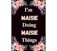 I'm Maisie Doing Maisie Things: A Cute Personalized Notebook for Women, Teens, and Girls Named Maisie - Fun Gift for Writing, Journaling, and Everyday Notes